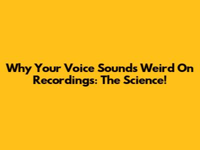 Why Your Voice Sounds Weird On Recordings: The Science!