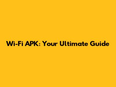 Wi-Fi APK: Your Ultimate Guide