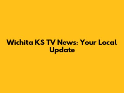 Wichita KS TV News: Your Local Update