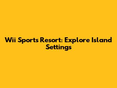 Wii Sports Resort: Explore Island Settings
