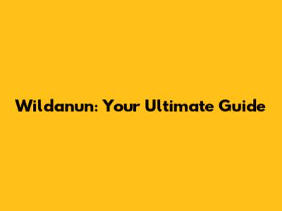 Wildanun: Your Ultimate Guide