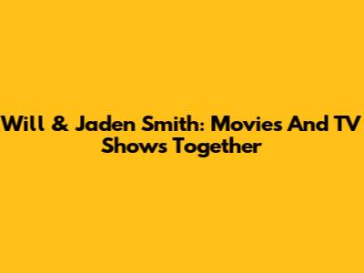 Will & Jaden Smith: Movies And TV Shows Together