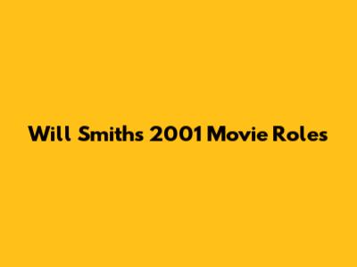 Will Smith's 2001 Movie Roles