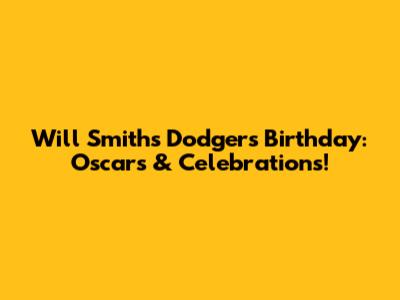 Will Smith's Dodgers Birthday: Oscars & Celebrations!