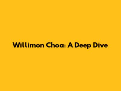 Willimon Choa: A Deep Dive