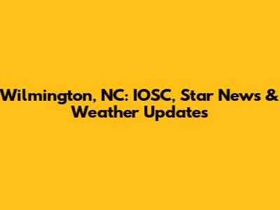 Wilmington, NC: IOSC, Star News & Weather Updates