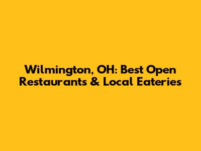Wilmington, OH: Best Open Restaurants & Local Eateries