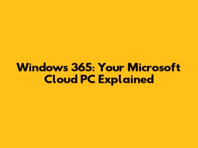 Windows 365: Your Microsoft Cloud PC Explained