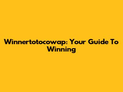 Winnertotocowap: Your Guide To Winning