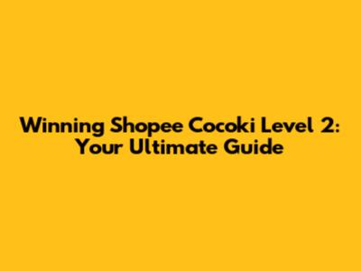 Winning Shopee Cocoki Level 2: Your Ultimate Guide