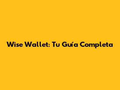 Wise Wallet: Tu Guía Completa