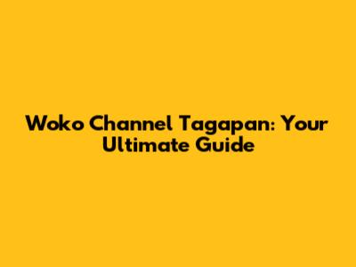 Woko Channel Tagapan: Your Ultimate Guide