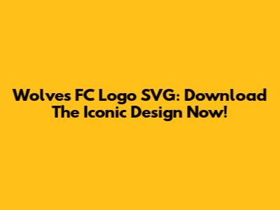 Wolves FC Logo SVG: Download The Iconic Design Now!
