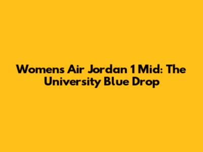 Women's Air Jordan 1 Mid: The "University Blue" Drop