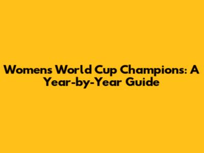 Women's World Cup Champions: A Year-by-Year Guide