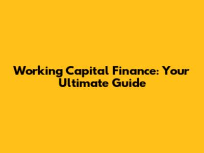 Working Capital Finance: Your Ultimate Guide