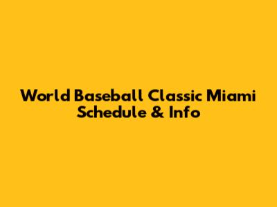 World Baseball Classic Miami Schedule & Info