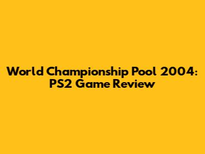 World Championship Pool 2004: PS2 Game Review