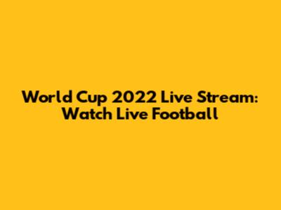 World Cup 2022 Live Stream: Watch Live Football
