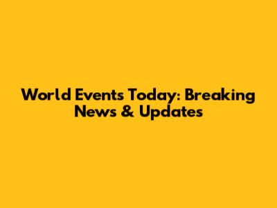 World Events Today: Breaking News & Updates