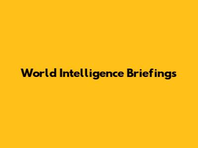 World Intelligence Briefings