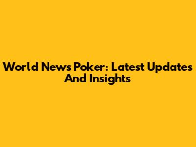 World News Poker: Latest Updates And Insights