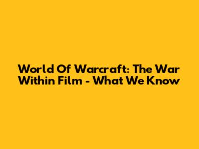 World Of Warcraft: The War Within Film - What We Know