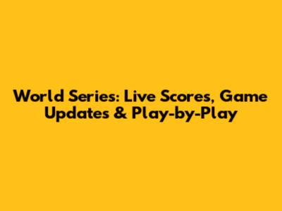 World Series: Live Scores, Game Updates & Play-by-Play