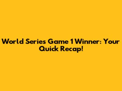 World Series Game 1 Winner: Your Quick Recap!
