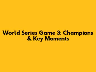 World Series Game 3: Champions & Key Moments