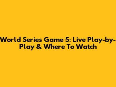 World Series Game 5: Live Play-by-Play & Where To Watch