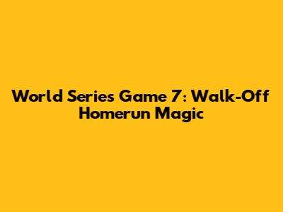 World Series Game 7: Walk-Off Homerun Magic