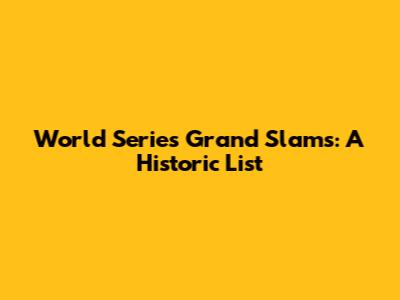World Series Grand Slams: A Historic List