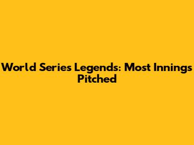 World Series Legends: Most Innings Pitched