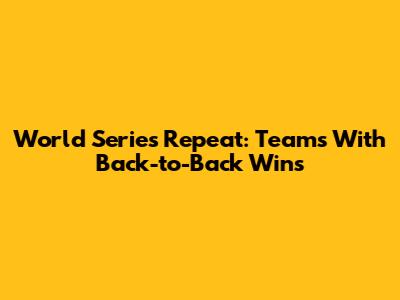 World Series Repeat: Teams With Back-to-Back Wins