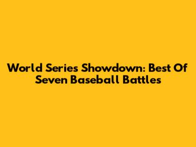 World Series Showdown: Best Of Seven Baseball Battles