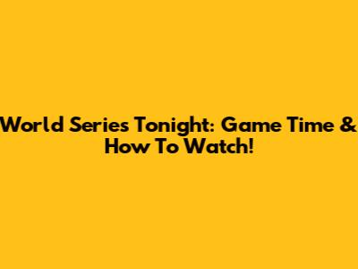 World Series Tonight: Game Time & How To Watch!
