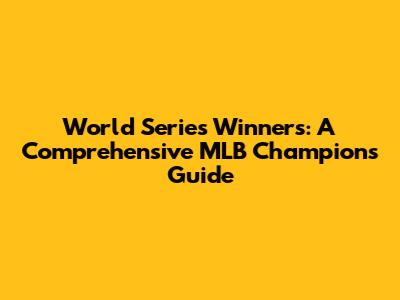 World Series Winners: A Comprehensive MLB Champions Guide