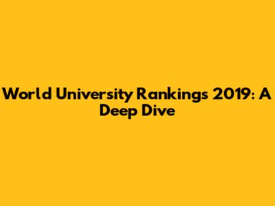 World University Rankings 2019: A Deep Dive