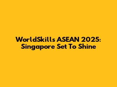WorldSkills ASEAN 2025: Singapore Set To Shine