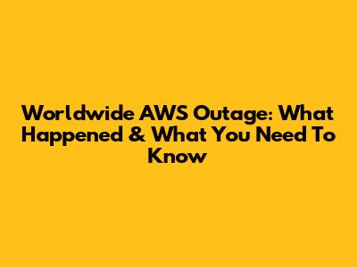 Worldwide AWS Outage: What Happened & What You Need To Know