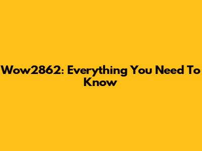 Wow2862: Everything You Need To Know