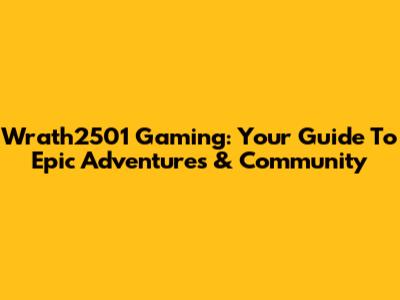 Wrath2501 Gaming: Your Guide To Epic Adventures & Community