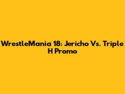 WrestleMania 18: Jericho Vs. Triple H Promo