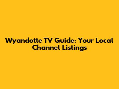 Wyandotte TV Guide: Your Local Channel Listings
