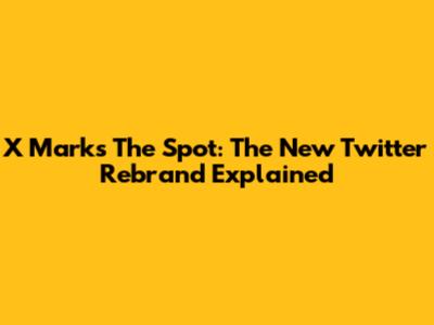 X Marks The Spot: The New Twitter Rebrand Explained