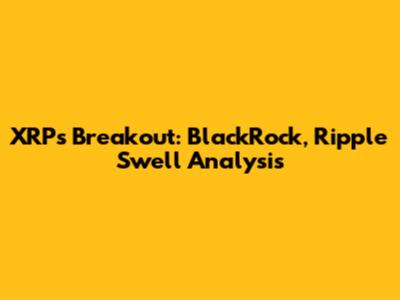 XRP's Breakout: BlackRock, Ripple Swell Analysis
