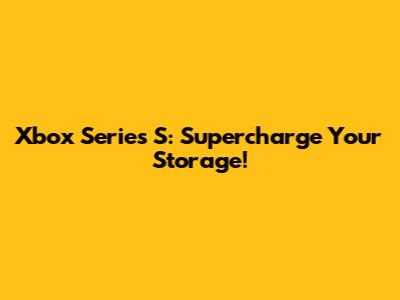 Xbox Series S: Supercharge Your Storage!