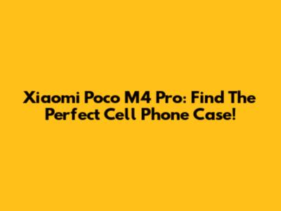 Xiaomi Poco M4 Pro: Find The Perfect Cell Phone Case!