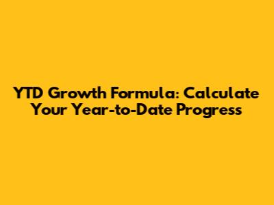 YTD Growth Formula: Calculate Your Year-to-Date Progress